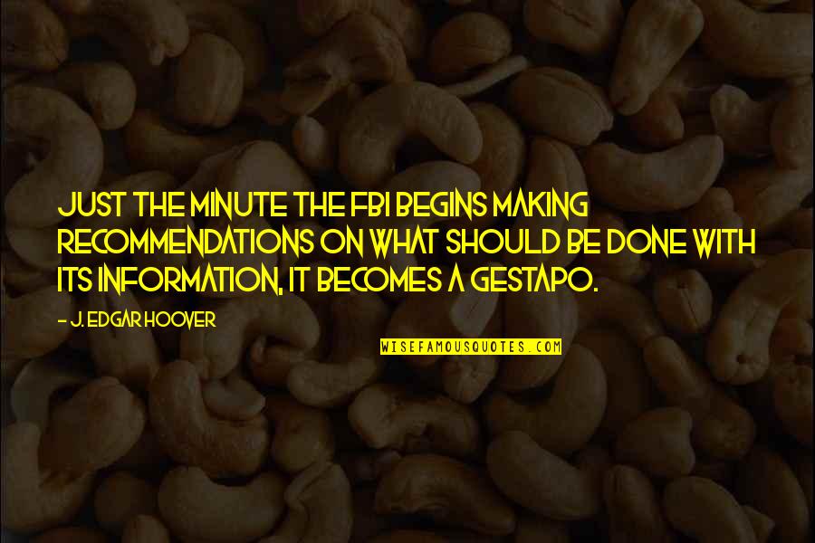 Fbi Quotes By J. Edgar Hoover: Just the minute the FBI begins making recommendations Fbi Quotes By J. Edgar Hoover: Just the minute the FBI begins making recommendations