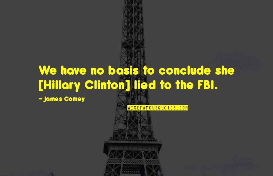 Fbi Quotes By James Comey: We have no basis to conclude she [Hillary