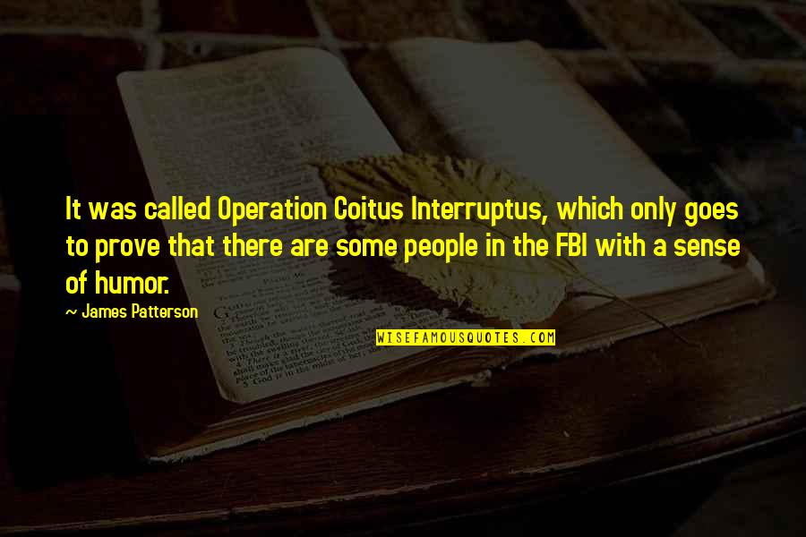 Fbi Quotes By James Patterson: It was called Operation Coitus Interruptus, which only