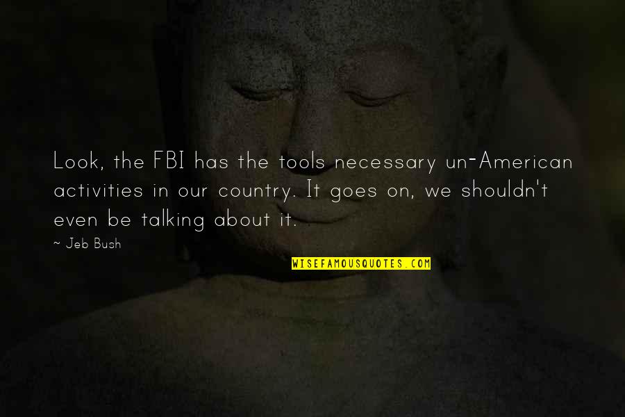 Fbi Quotes By Jeb Bush: Look, the FBI has the tools necessary un-American Fbi Quotes By Jeb Bush: Look, the FBI has the tools necessary un-American