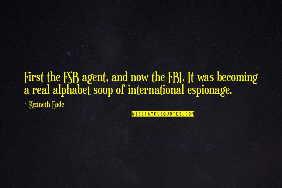 Fbi Quotes By Kenneth Eade: First the FSB agent, and now the FBI.
