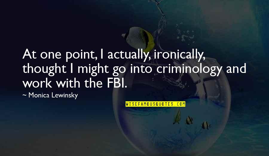 Fbi Quotes By Monica Lewinsky: At one point, I actually, ironically, thought I