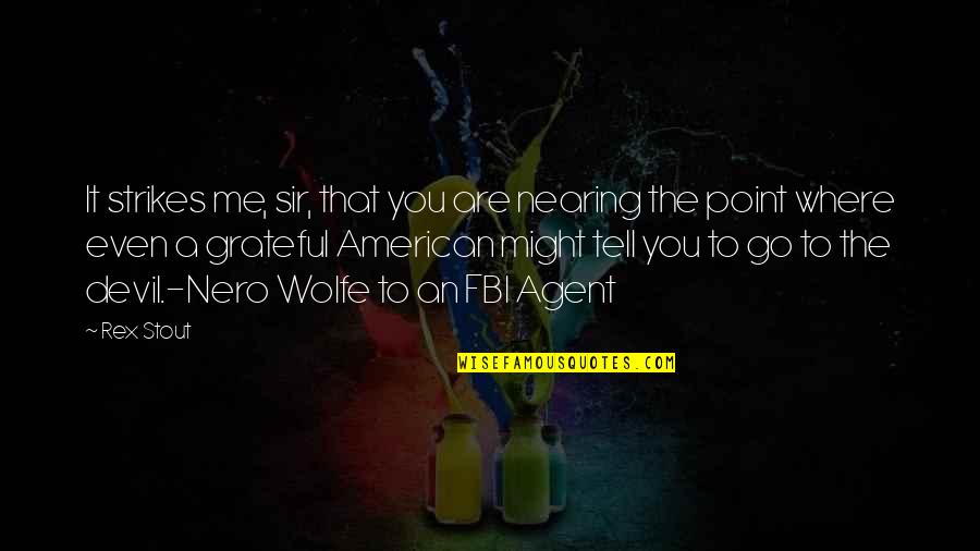 Fbi Quotes By Rex Stout: It strikes me, sir, that you are nearing