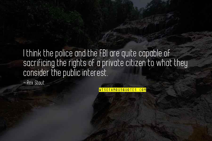 Fbi Quotes By Rex Stout: I think the police and the FBI are Fbi Quotes By Rex Stout: I think the police and the FBI are