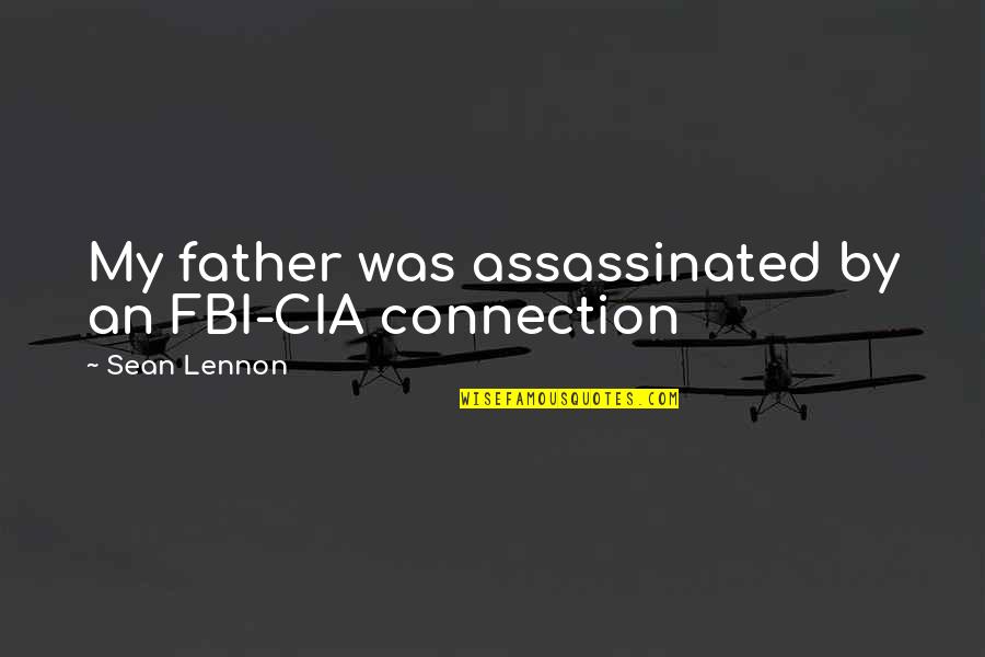 Fbi Quotes By Sean Lennon: My father was assassinated by an FBI-CIA connection