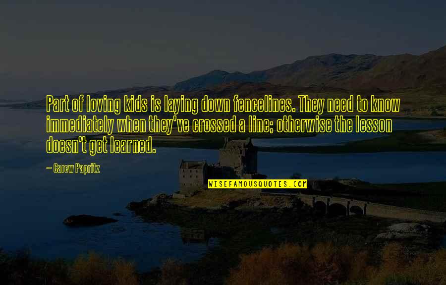 Fb'ing Quotes By Carew Papritz: Part of loving kids is laying down fencelines. Fb'ing Quotes By Carew Papritz: Part of loving kids is laying down fencelines.
