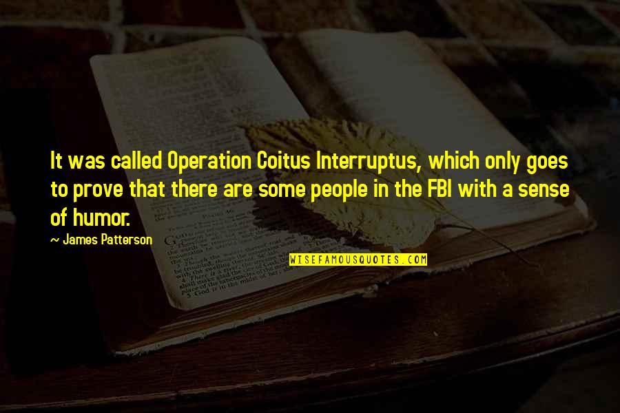 Fbi's Quotes By James Patterson: It was called Operation Coitus Interruptus, which only