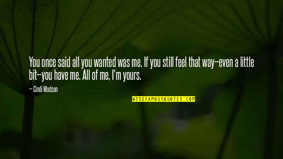 Fbk Quote Quotes By Cindi Madsen: You once said all you wanted was me. Fbk Quote Quotes By Cindi Madsen: You once said all you wanted was me.