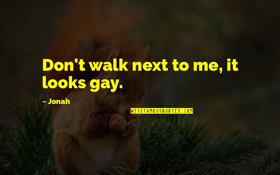 Fbk Quote Quotes By Jonah: Don't walk next to me, it looks gay.