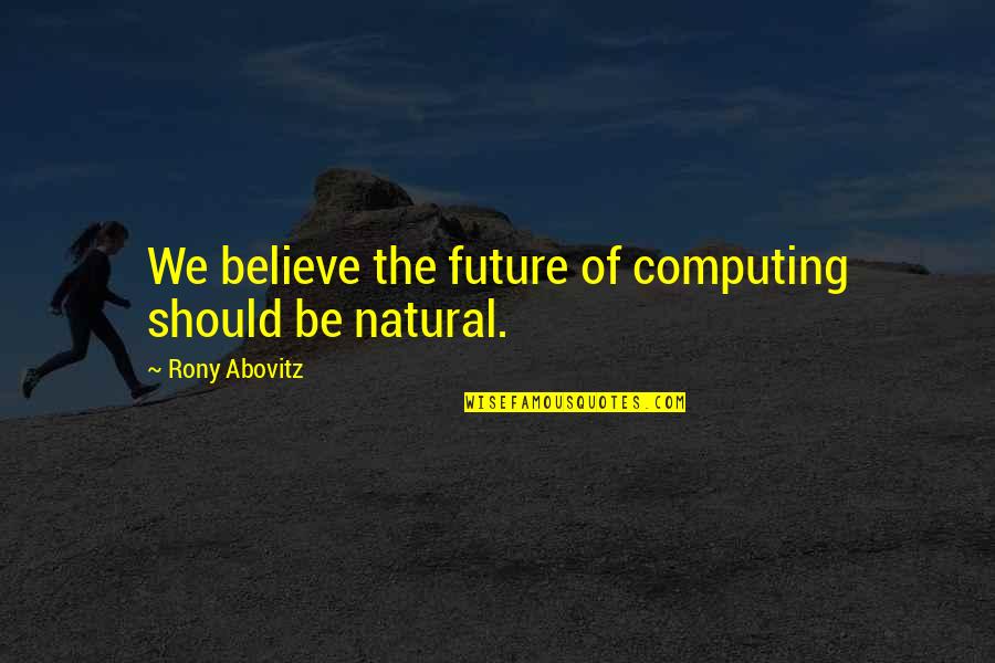 Fbk Quote Quotes By Rony Abovitz: We believe the future of computing should be Fbk Quote Quotes By Rony Abovitz: We believe the future of computing should be