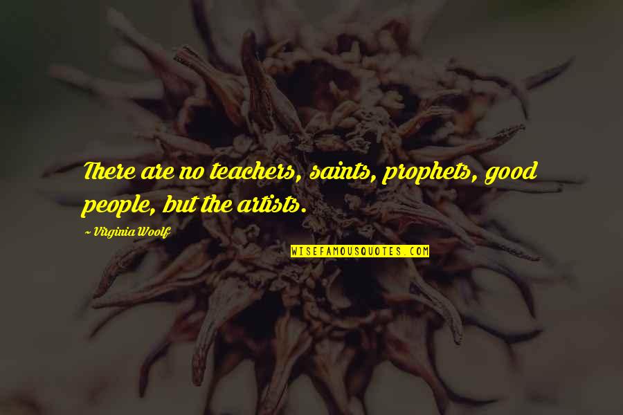 Fbk Quote Quotes By Virginia Woolf: There are no teachers, saints, prophets, good people,