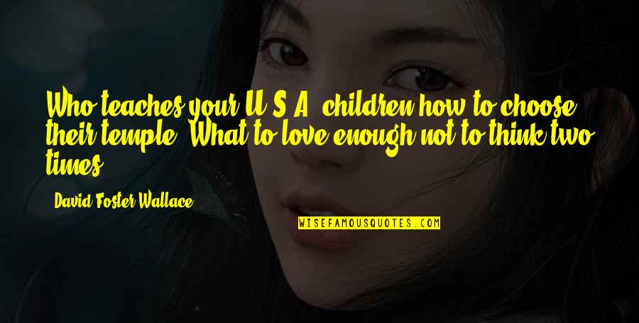 Fc Barcelona Fan Quotes By David Foster Wallace: Who teaches your U.S.A. children how to choose