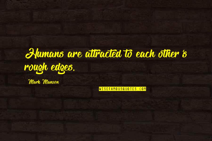 Fc Quote Quotes By Mark Manson: Humans are attracted to each other's rough edges. Fc Quote Quotes By Mark Manson: Humans are attracted to each other's rough edges.