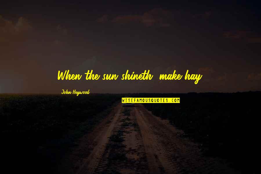 Fc Utrecht Quotes By John Heywood: When the sun shineth, make hay. Fc Utrecht Quotes By John Heywood: When the sun shineth, make hay.