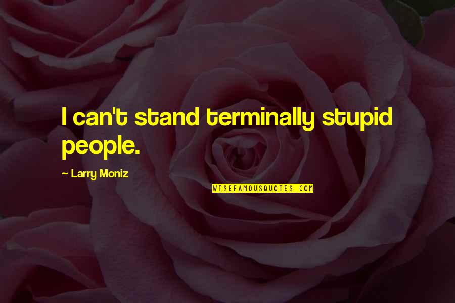 Fca Insurance Quotes By Larry Moniz: I can't stand terminally stupid people.