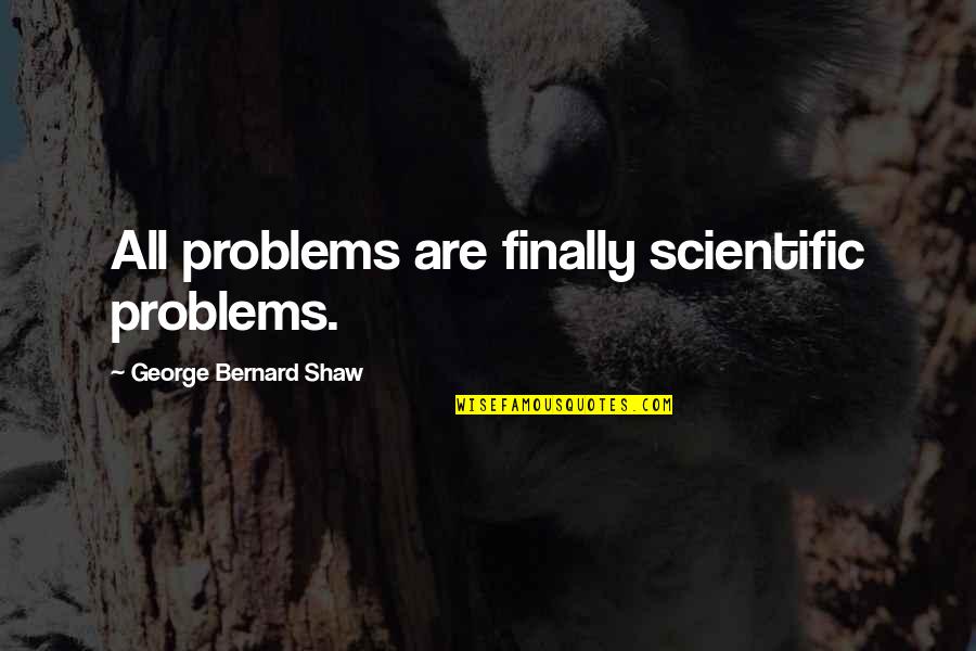 Fca Motivational Quotes By George Bernard Shaw: All problems are finally scientific problems.
