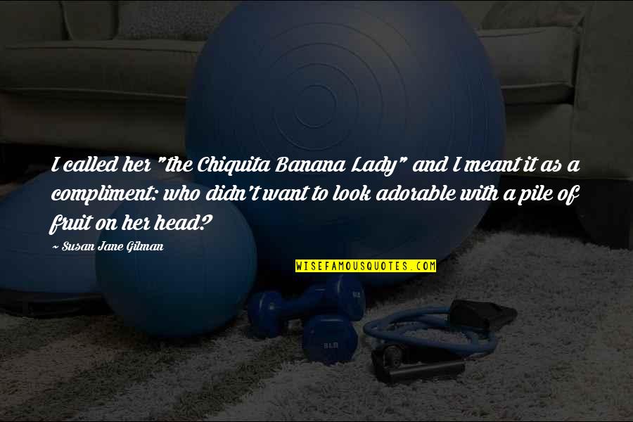 Fcat Motivational Quotes By Susan Jane Gilman: I called her "the Chiquita Banana Lady" and