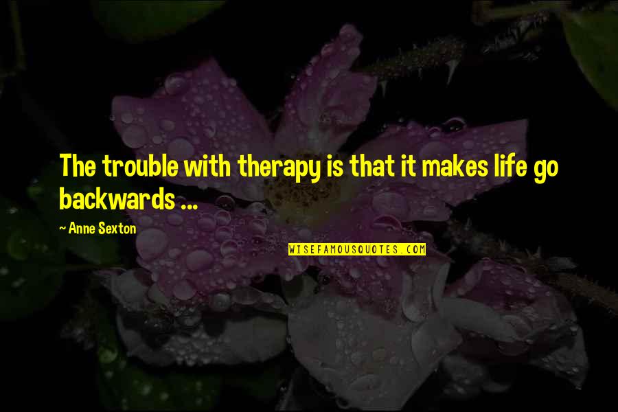 Fcbp Quotes By Anne Sexton: The trouble with therapy is that it makes