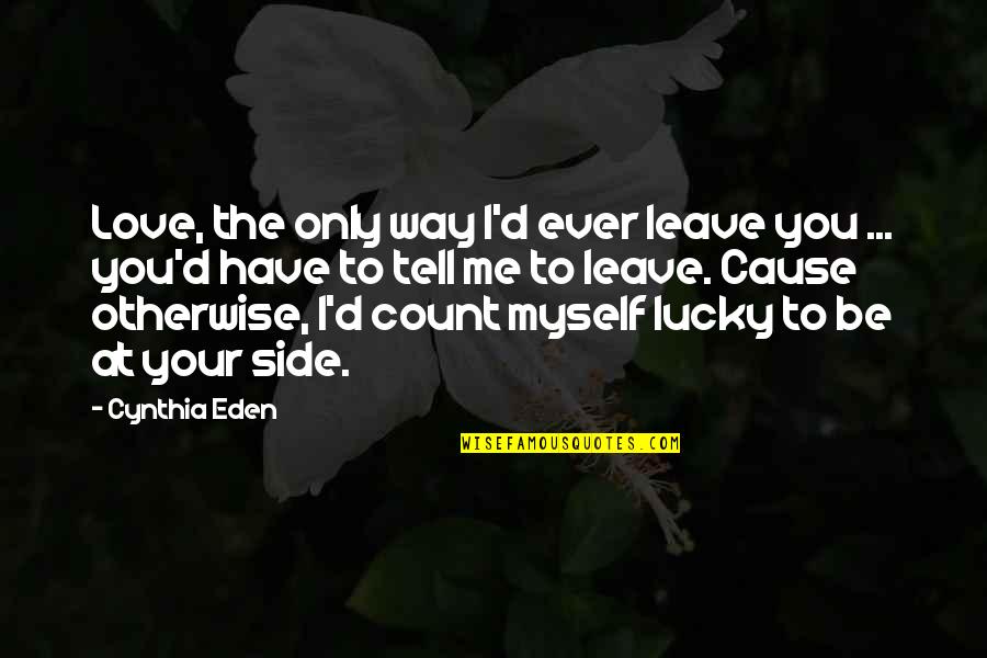 Fcbp Quotes By Cynthia Eden: Love, the only way I'd ever leave you Fcbp Quotes By Cynthia Eden: Love, the only way I'd ever leave you