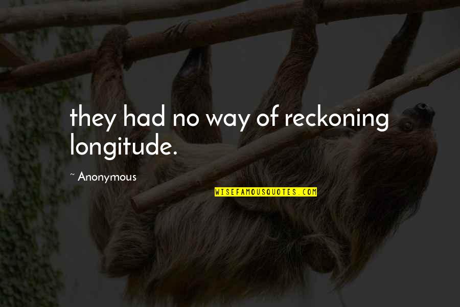 Fccla Leadership Quotes By Anonymous: they had no way of reckoning longitude.