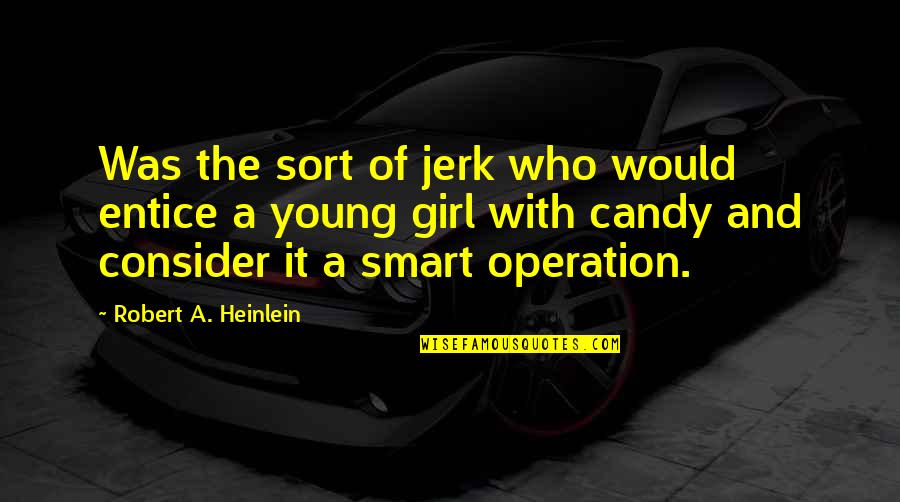 Fccla Leadership Quotes By Robert A. Heinlein: Was the sort of jerk who would entice