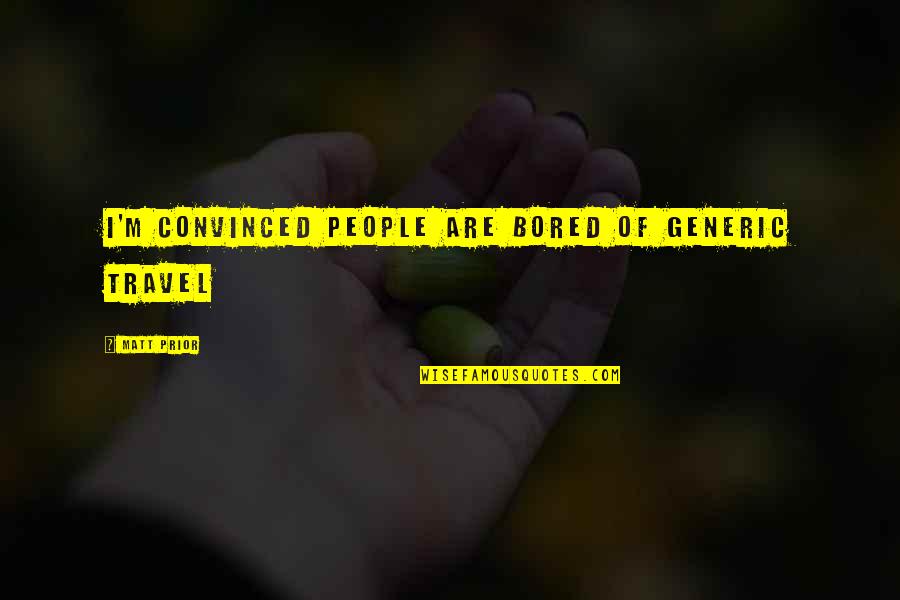 Fccs Certification Quotes By Matt Prior: I'm convinced people are bored of generic travel Fccs Certification Quotes By Matt Prior: I'm convinced people are bored of generic travel