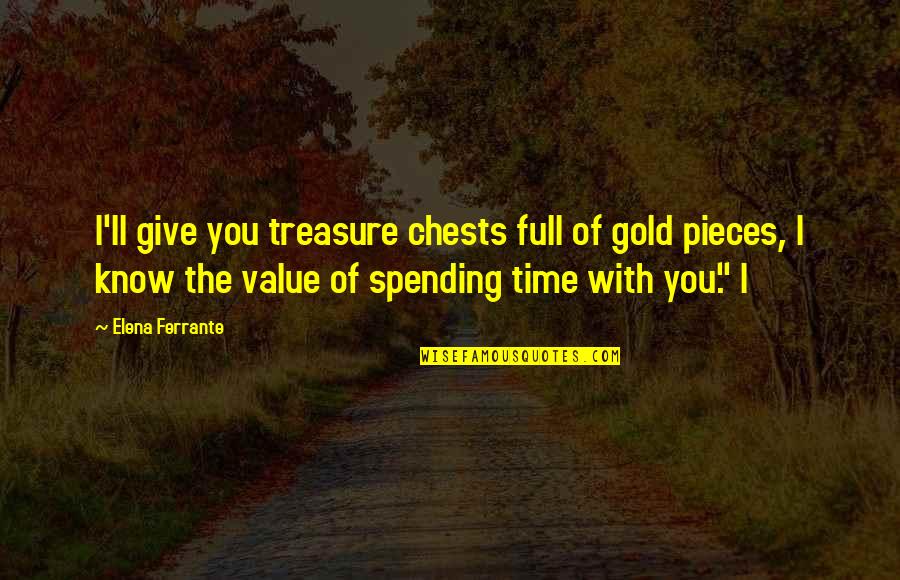 Fcel Quote Quotes By Elena Ferrante: I'll give you treasure chests full of gold