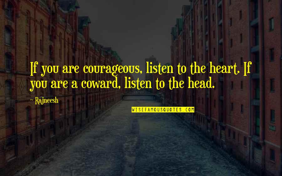Fcertain Quotes By Rajneesh: If you are courageous, listen to the heart.
