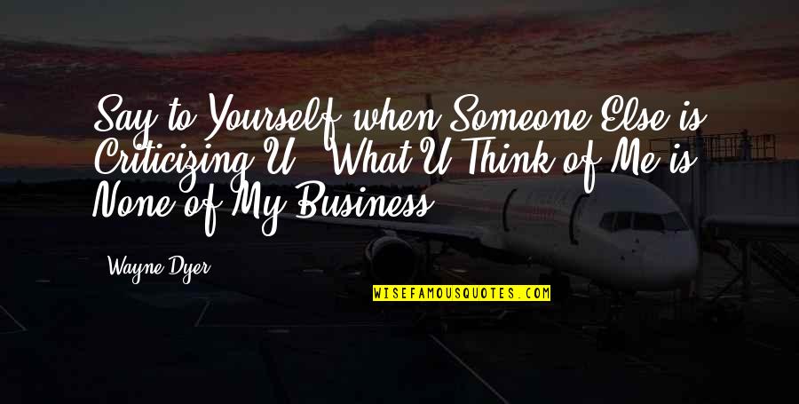 Fcmb Quotes By Wayne Dyer: Say to Yourself when Someone Else is Criticizing Fcmb Quotes By Wayne Dyer: Say to Yourself when Someone Else is Criticizing
