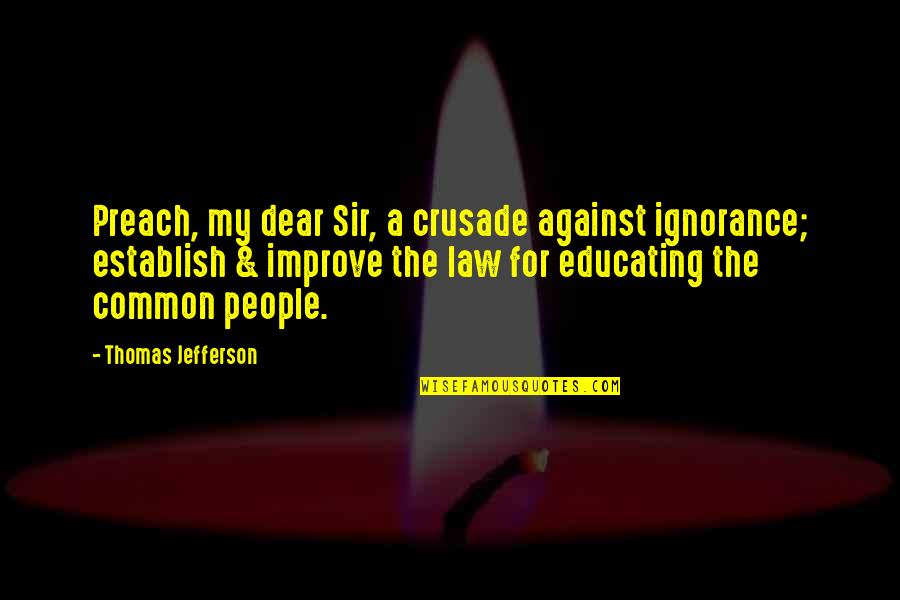 Fco Local Posts Quotes By Thomas Jefferson: Preach, my dear Sir, a crusade against ignorance;