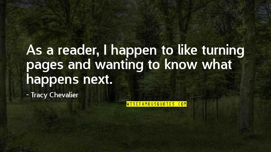 Fco Local Posts Quotes By Tracy Chevalier: As a reader, I happen to like turning