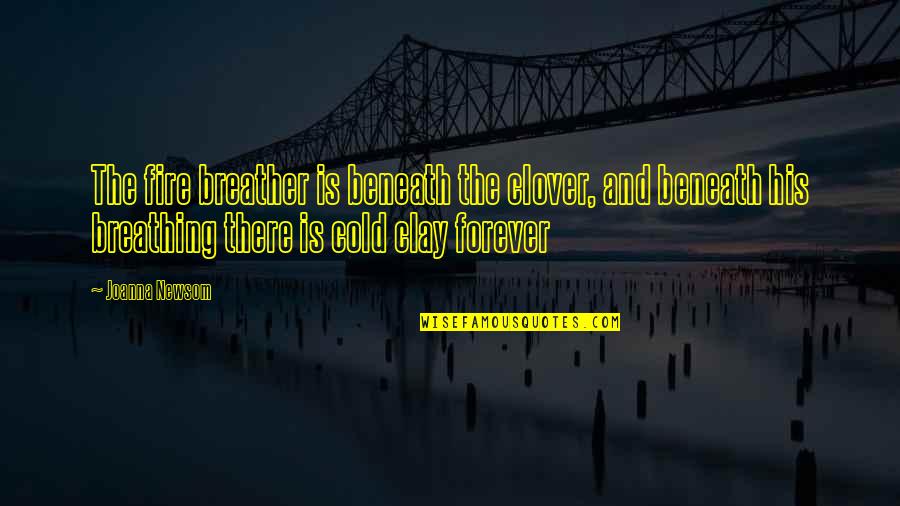 Fco Travel Quotes By Joanna Newsom: The fire breather is beneath the clover, and Fco Travel Quotes By Joanna Newsom: The fire breather is beneath the clover, and