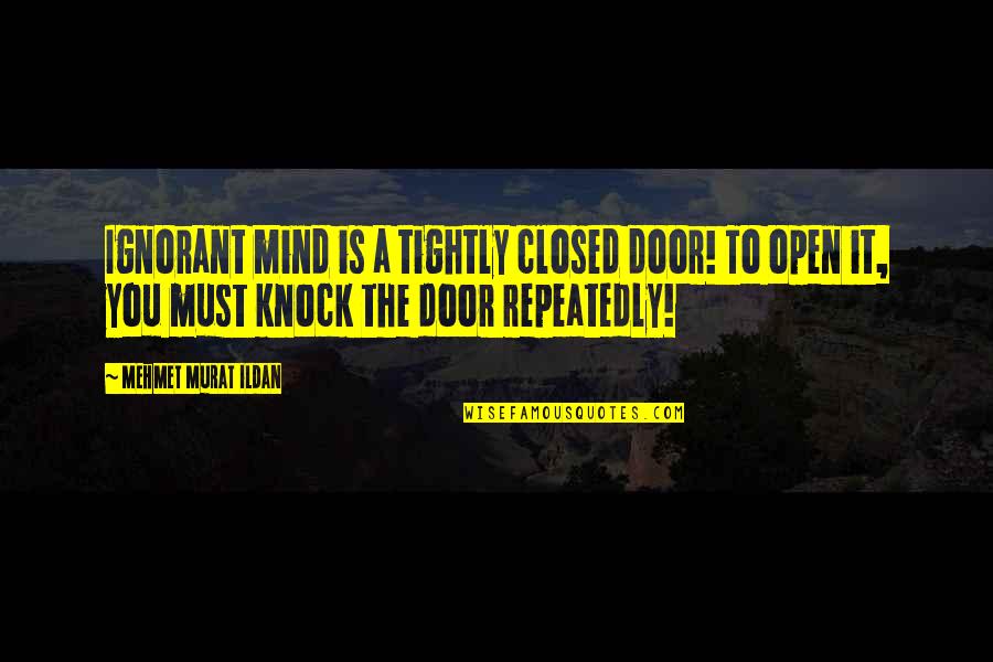 Fcpt Quote Quotes By Mehmet Murat Ildan: Ignorant mind is a tightly closed door! To