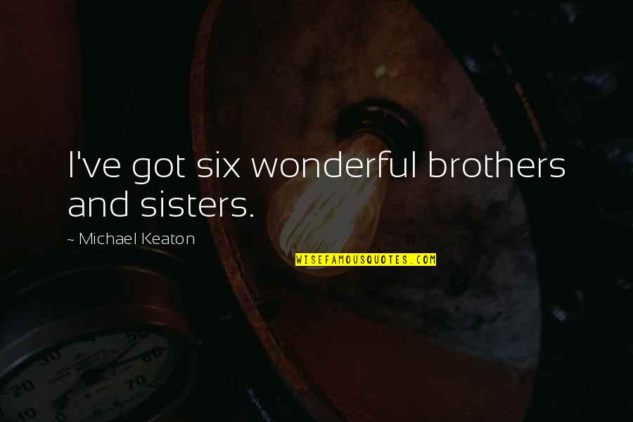Fcpt Quote Quotes By Michael Keaton: I've got six wonderful brothers and sisters.