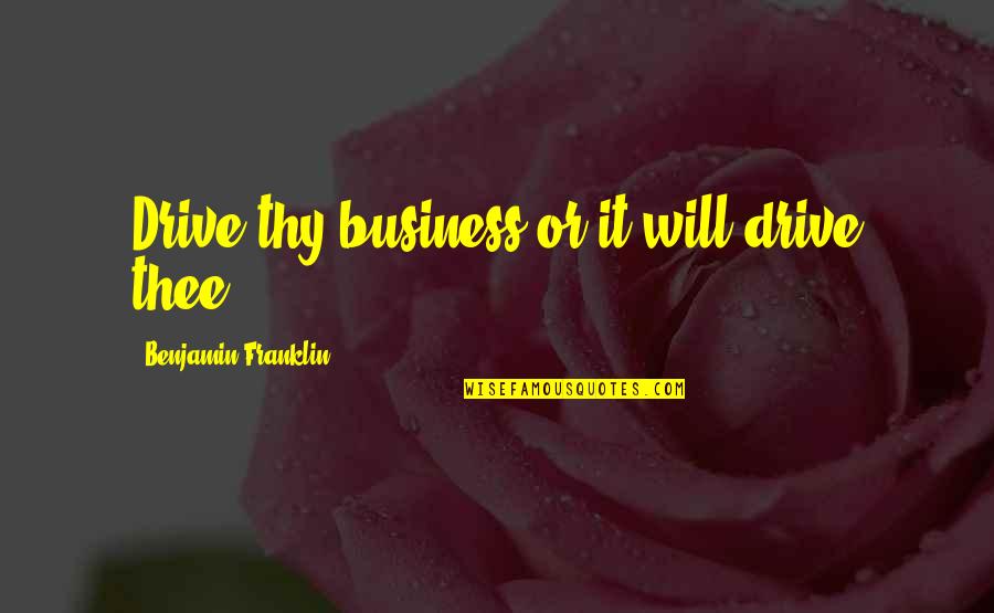 Fcuk Quotes By Benjamin Franklin: Drive thy business or it will drive thee.