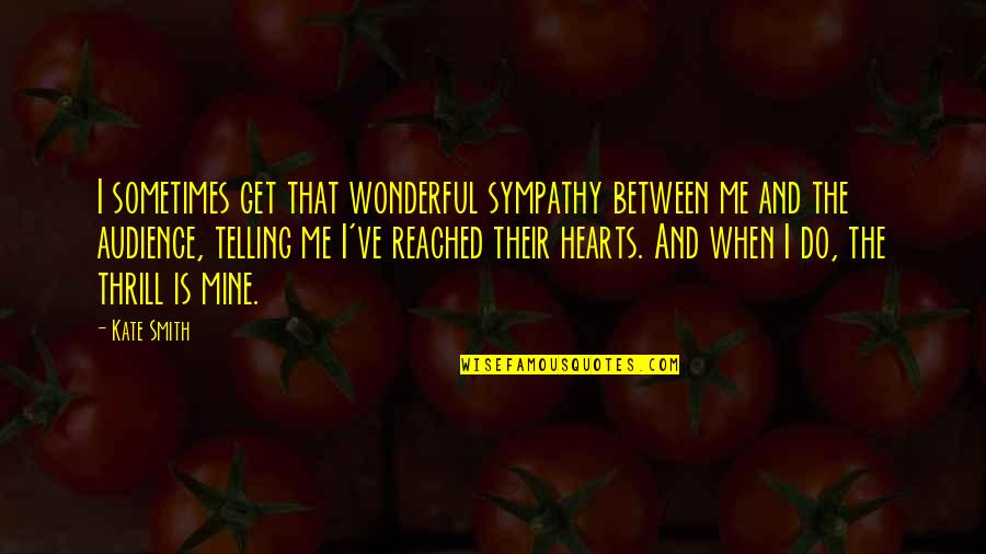 Fcuks Quotes By Kate Smith: I sometimes get that wonderful sympathy between me