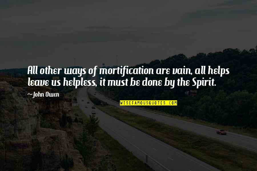 Fcu's Quotes By John Owen: All other ways of mortification are vain, all