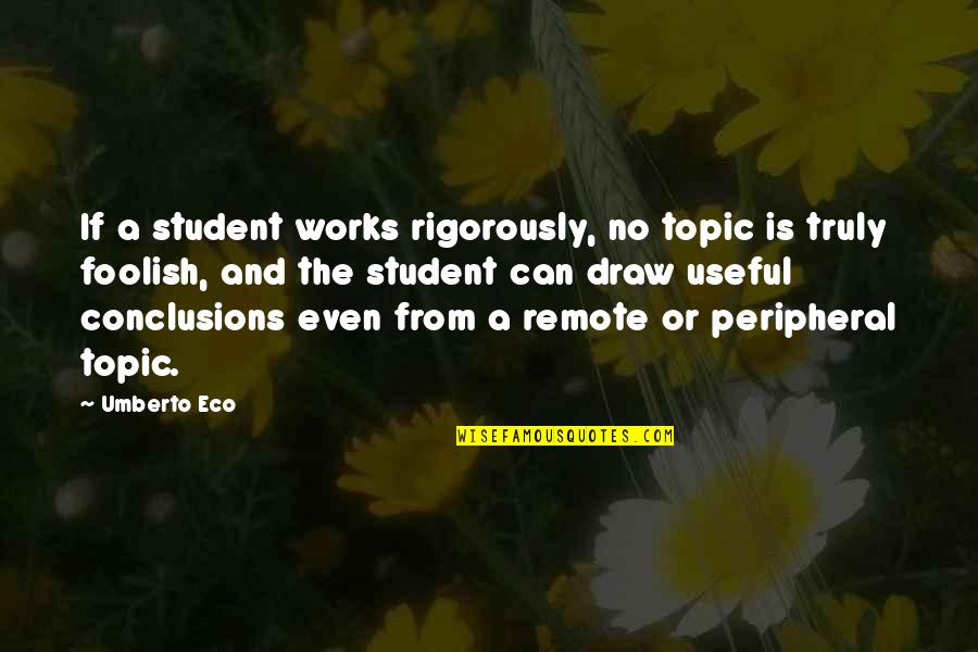 Fcute Cats Quotes By Umberto Eco: If a student works rigorously, no topic is