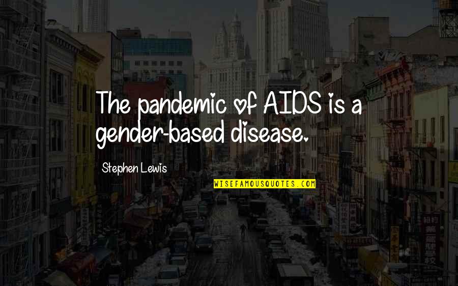 Fcva Quotes By Stephen Lewis: The pandemic of AIDS is a gender-based disease.