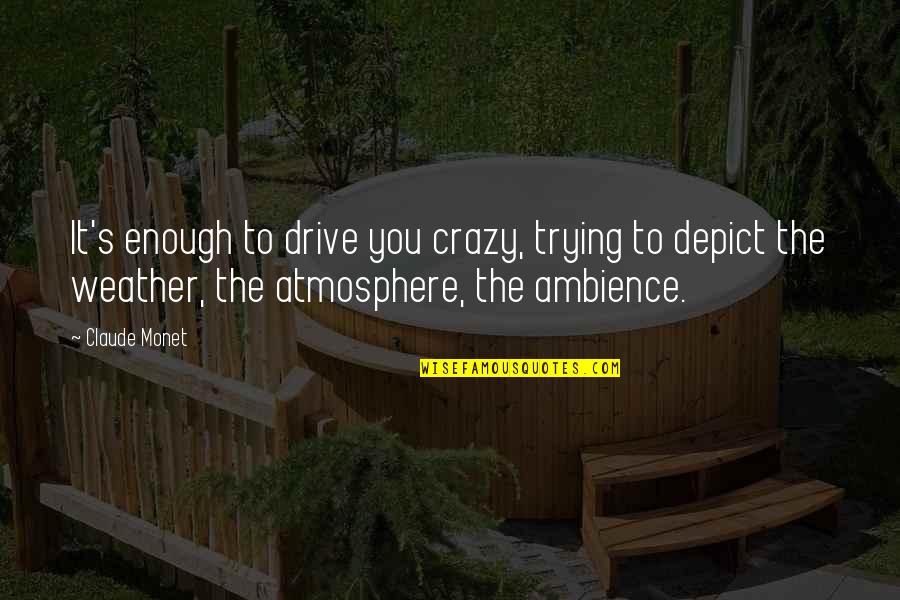 Fcvs Quotes By Claude Monet: It's enough to drive you crazy, trying to