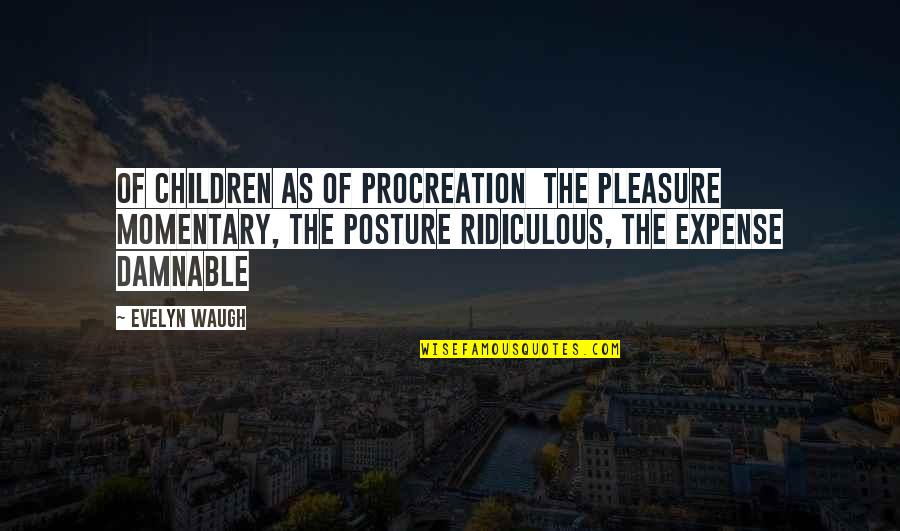 Fda Quotes By Evelyn Waugh: Of children as of procreation the pleasure momentary,