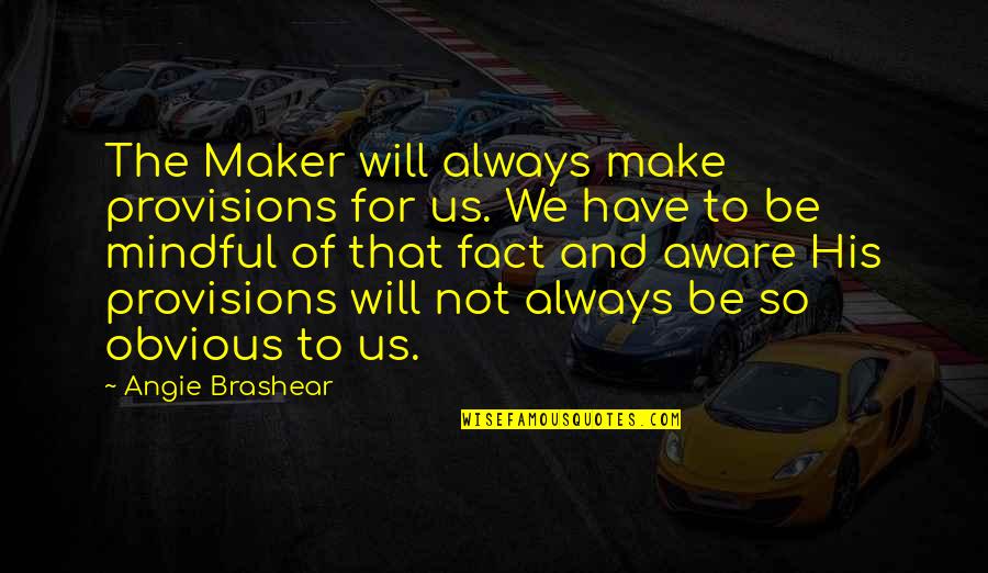 Fdetx Quotes By Angie Brashear: The Maker will always make provisions for us. Fdetx Quotes By Angie Brashear: The Maker will always make provisions for us.