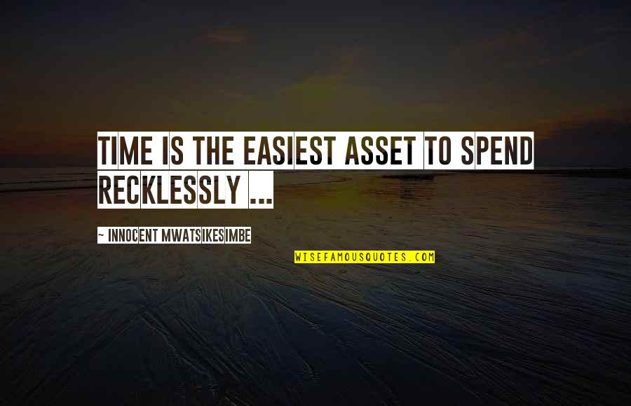 Fdez Will Quotes By Innocent Mwatsikesimbe: Time is the easiest asset to spend recklessly