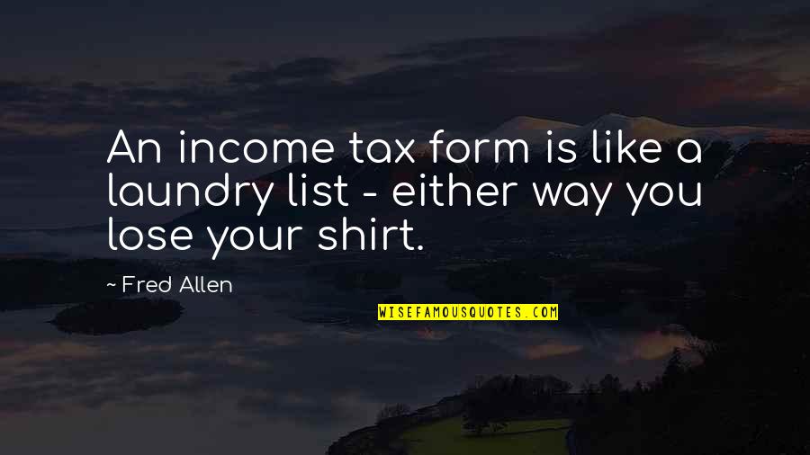 Fdfdsfg Quotes By Fred Allen: An income tax form is like a laundry