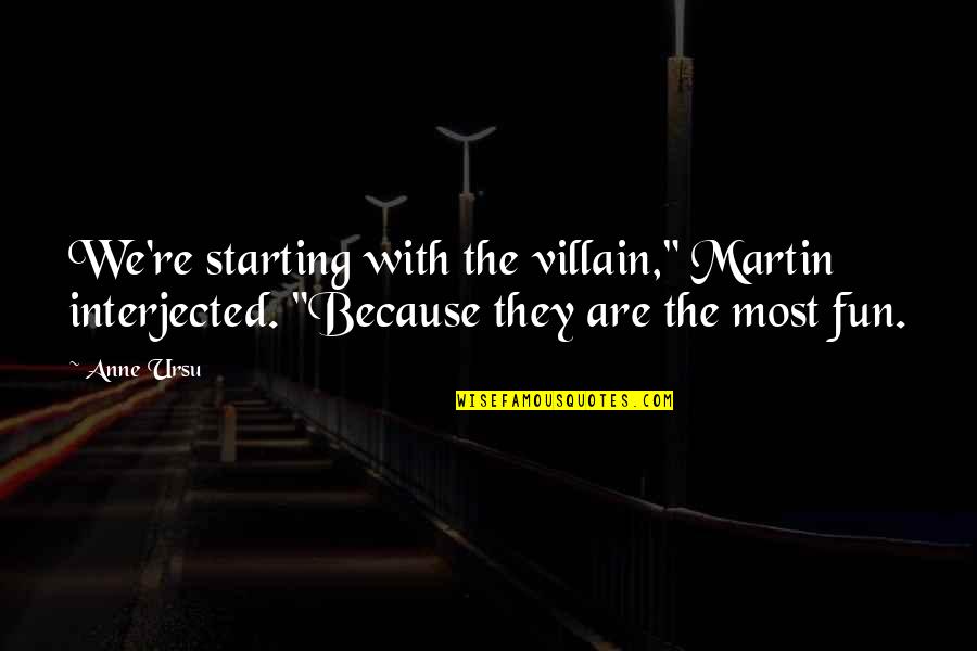 Fdi Quotes By Anne Ursu: We're starting with the villain," Martin interjected. "Because