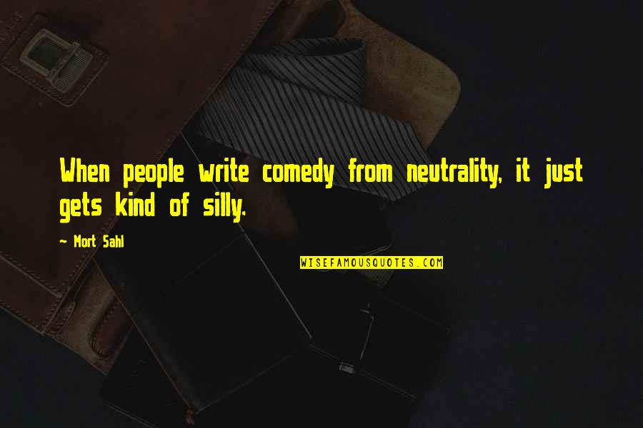 Fdi Quotes By Mort Sahl: When people write comedy from neutrality, it just