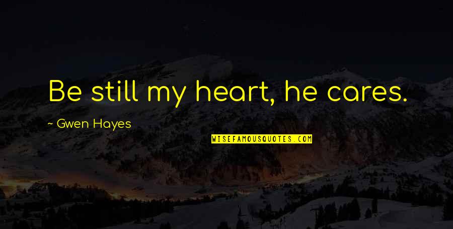 Fdla Fort Quotes By Gwen Hayes: Be still my heart, he cares. Fdla Fort Quotes By Gwen Hayes: Be still my heart, he cares.