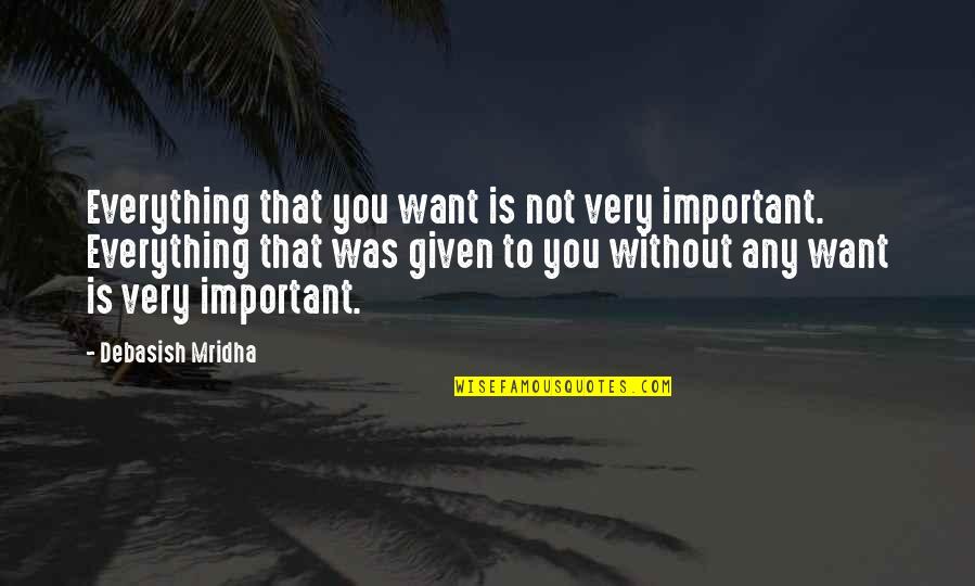 Fdny 343 Quotes By Debasish Mridha: Everything that you want is not very important.
