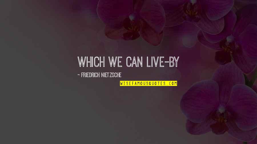 Fdny Brotherhood Quotes By Friedrich Nietzsche: Which we can live-by