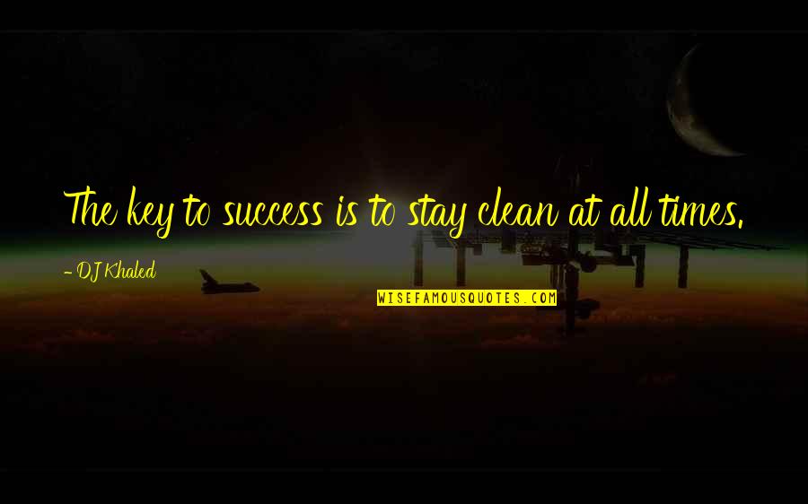 Fdny Firefighter Quotes By DJ Khaled: The key to success is to stay clean